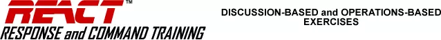 REACT - RESPONSE and COMMAND TRAINING : DISCUSSION -BASED and OPERATIONS-BASED EXERCISES